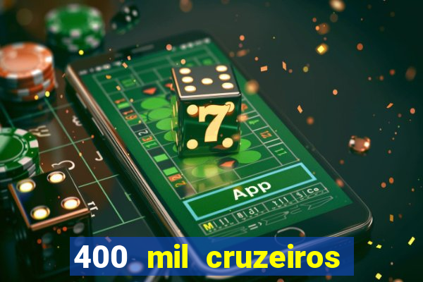 400 mil cruzeiros em reais